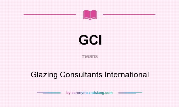What does GCI mean? It stands for Glazing Consultants International