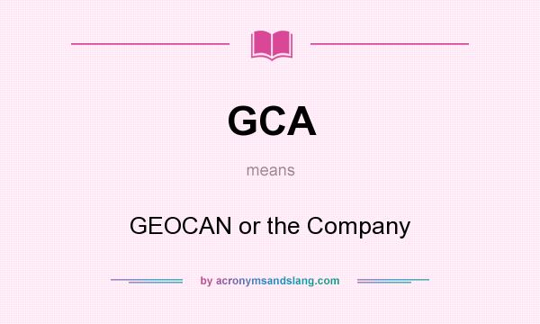 What does GCA mean? It stands for GEOCAN or the Company