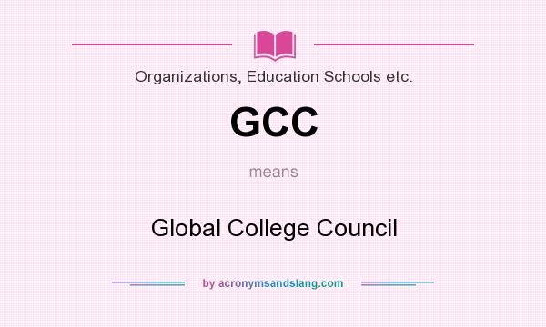 What does GCC mean? It stands for Global College Council