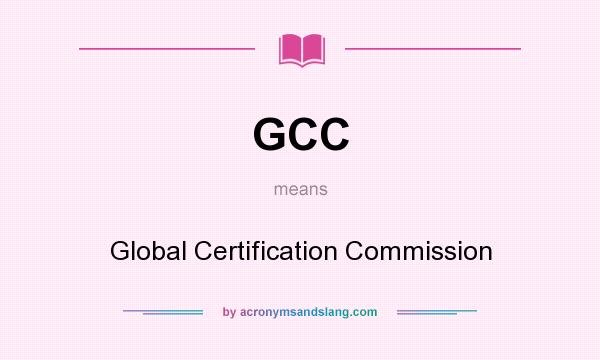 What does GCC mean? It stands for Global Certification Commission