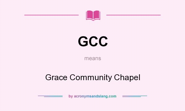 What does GCC mean? It stands for Grace Community Chapel