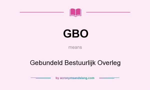What does GBO mean? It stands for Gebundeld Bestuurlijk Overleg