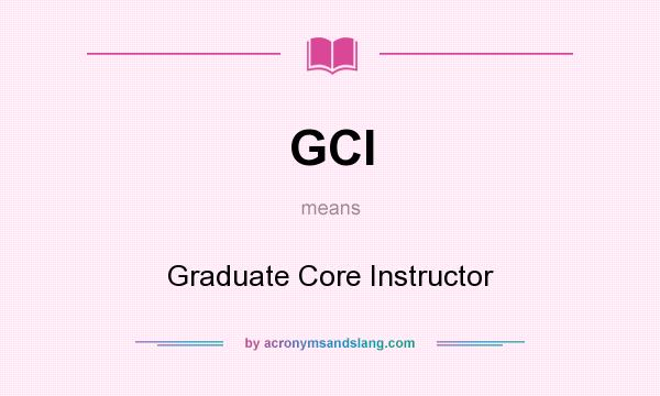 What does GCI mean? It stands for Graduate Core Instructor