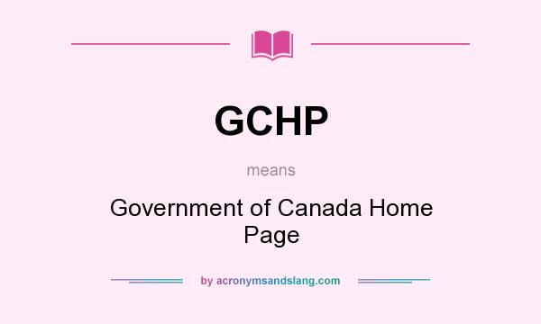 What does GCHP mean? It stands for Government of Canada Home Page