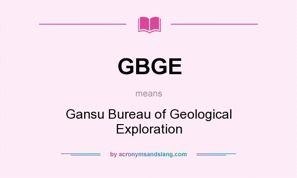 What does GBGE mean? It stands for Gansu Bureau of Geological Exploration