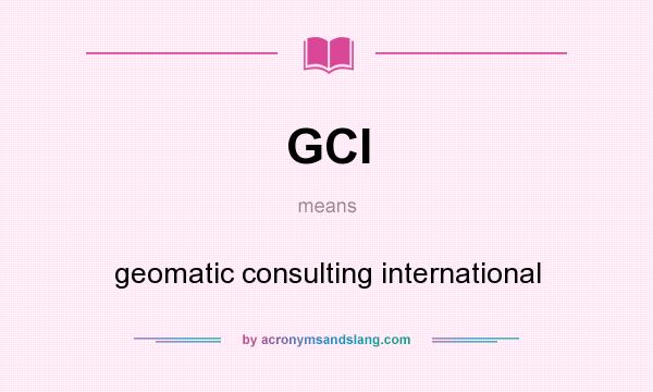 What does GCI mean? It stands for geomatic consulting international