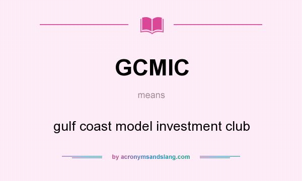 What does GCMIC mean? It stands for gulf coast model investment club