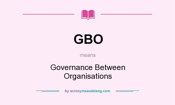What does GBO mean? It stands for Governance Between Organisations