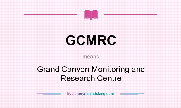 What does GCMRC mean? It stands for Grand Canyon Monitoring and Research Centre