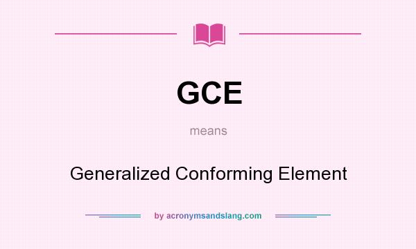 What does GCE mean? It stands for Generalized Conforming Element