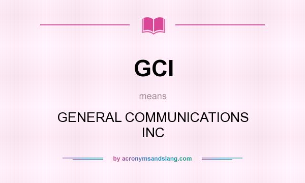 What does GCI mean? It stands for GENERAL COMMUNICATIONS INC