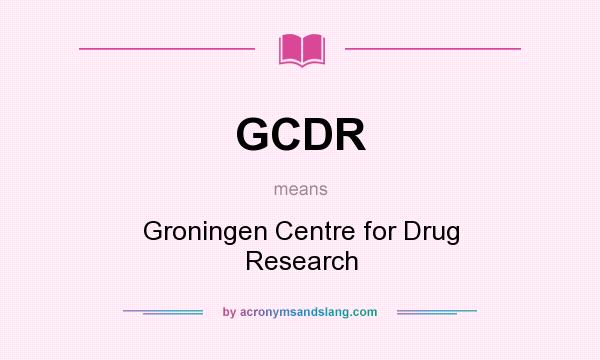 What does GCDR mean? It stands for Groningen Centre for Drug Research
