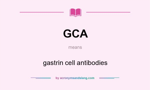 What does GCA mean? It stands for gastrin cell antibodies