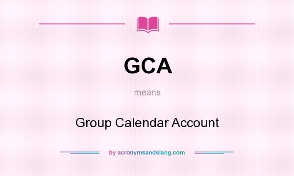 What does GCA mean? It stands for Group Calendar Account