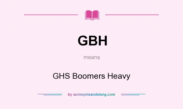 What does GBH mean? It stands for GHS Boomers Heavy