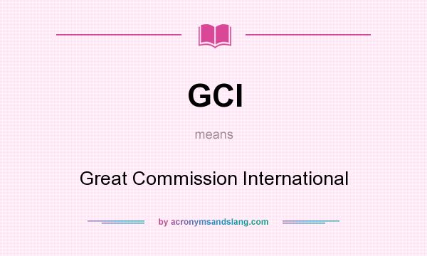 What does GCI mean? It stands for Great Commission International