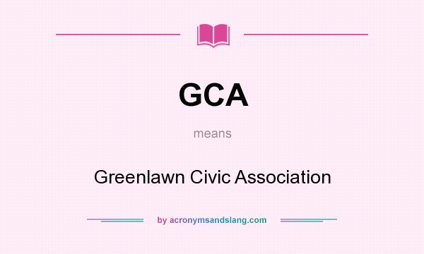What does GCA mean? It stands for Greenlawn Civic Association