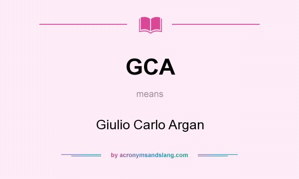 What does GCA mean? It stands for Giulio Carlo Argan