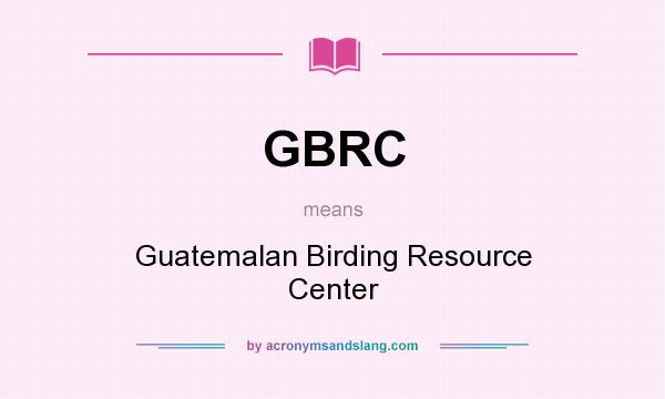 What does GBRC mean? It stands for Guatemalan Birding Resource Center