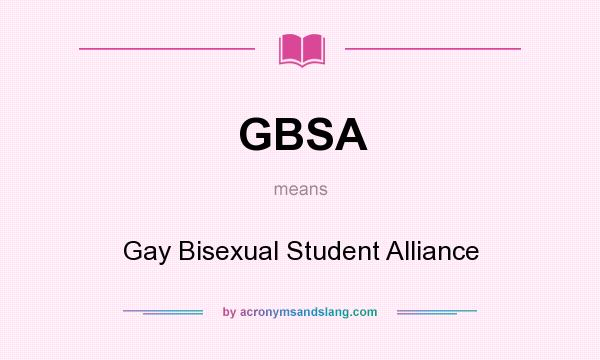 What does GBSA mean? It stands for Gay Bisexual Student Alliance