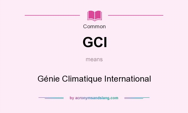 What does GCI mean? It stands for Génie Climatique International