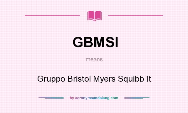 What does GBMSI mean? It stands for Gruppo Bristol Myers Squibb It