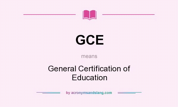 What does GCE mean? It stands for General Certification of Education
