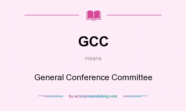 What does GCC mean? It stands for General Conference Committee