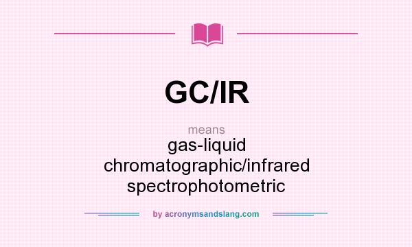 What does GC/IR mean? It stands for gas-liquid chromatographic/infrared spectrophotometric