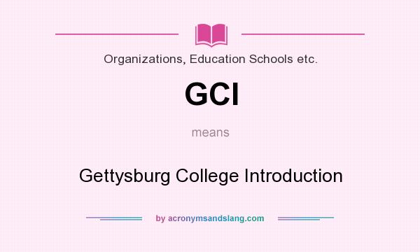 What does GCI mean? It stands for Gettysburg College Introduction