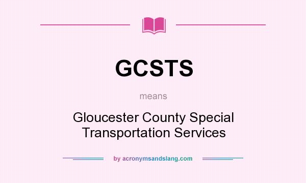 What does GCSTS mean? It stands for Gloucester County Special Transportation Services