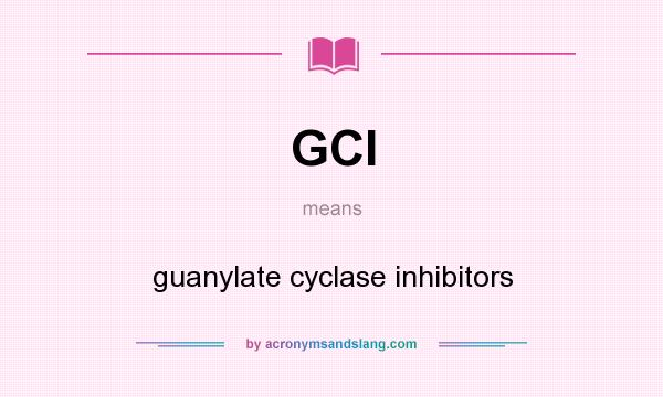 What does GCI mean? It stands for guanylate cyclase inhibitors