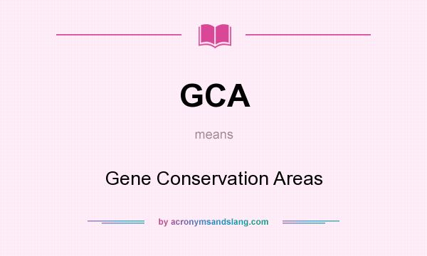 What does GCA mean? It stands for Gene Conservation Areas