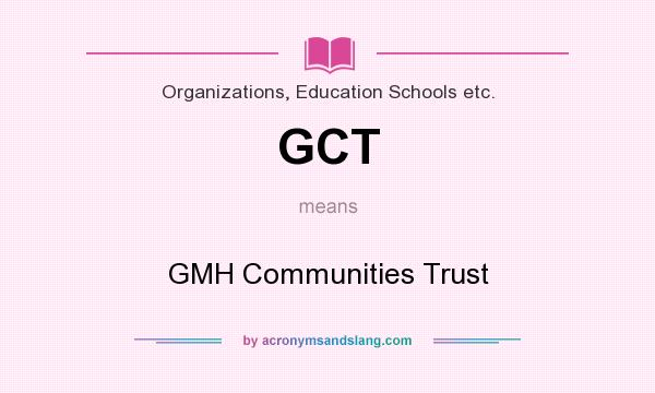 What does GCT mean? It stands for GMH Communities Trust