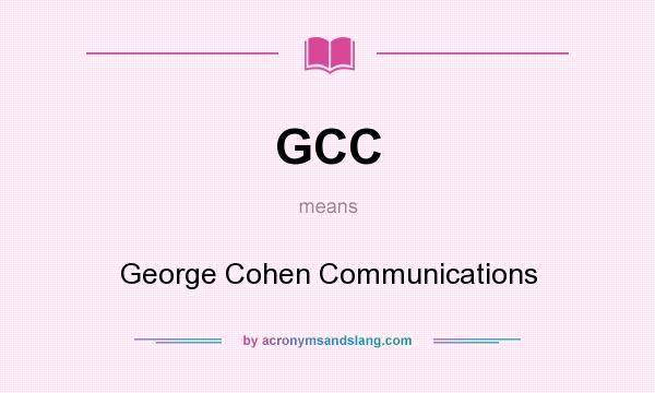 What does GCC mean? It stands for George Cohen Communications
