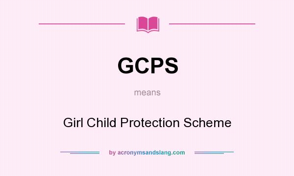 What does GCPS mean? It stands for Girl Child Protection Scheme