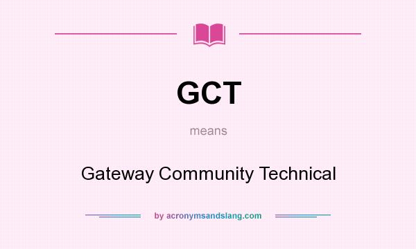 What does GCT mean? It stands for Gateway Community Technical
