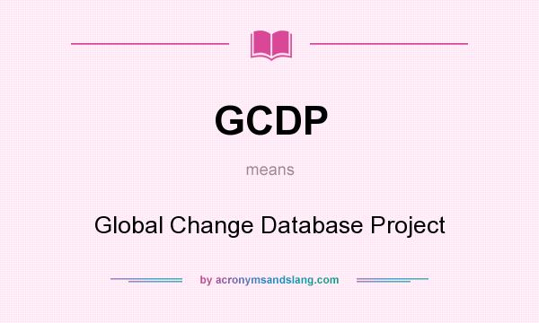 What does GCDP mean? It stands for Global Change Database Project
