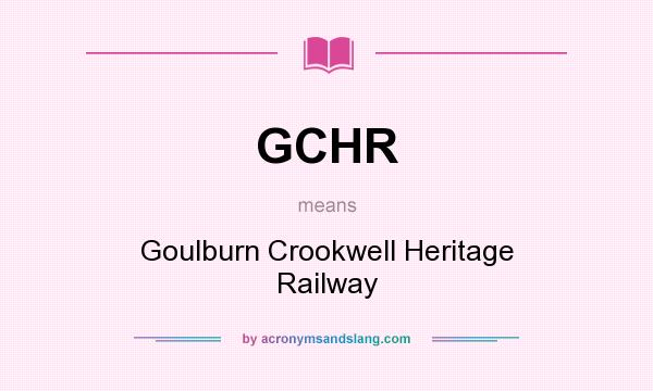 What does GCHR mean? It stands for Goulburn Crookwell Heritage Railway
