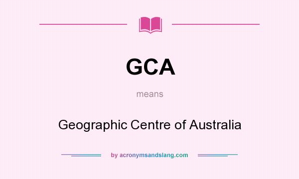 What does GCA mean? It stands for Geographic Centre of Australia