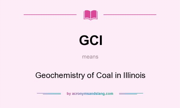 What does GCI mean? It stands for Geochemistry of Coal in Illinois