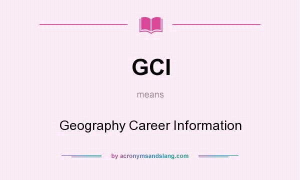 What does GCI mean? It stands for Geography Career Information