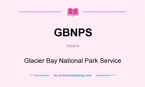 What does GBNPS mean? It stands for Glacier Bay National Park Service