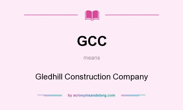 What does GCC mean? It stands for Gledhill Construction Company