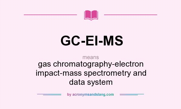 What does GC-EI-MS mean? It stands for gas chromatography-electron impact-mass spectrometry and data system