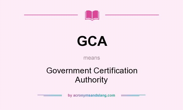 What does GCA mean? It stands for Government Certification Authority