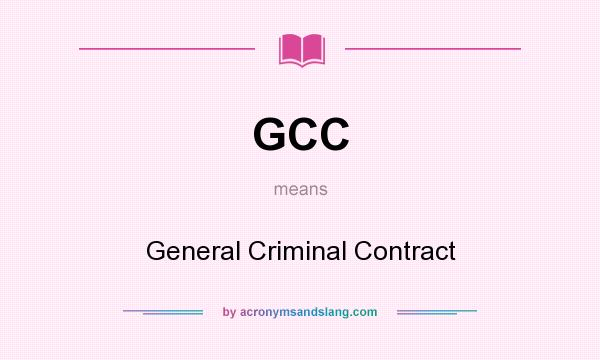 What does GCC mean? It stands for General Criminal Contract