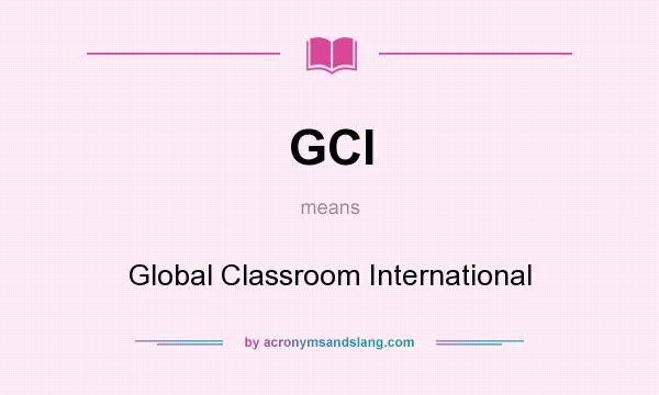 What does GCI mean? It stands for Global Classroom International