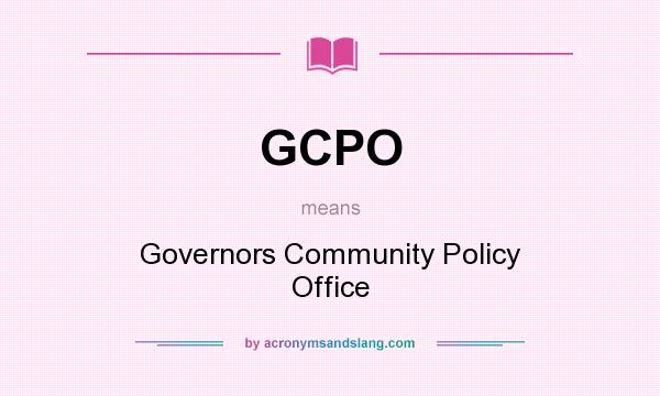 What does GCPO mean? It stands for Governors Community Policy Office