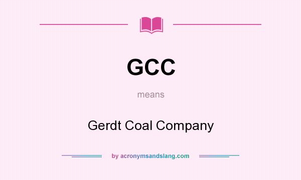 What does GCC mean? It stands for Gerdt Coal Company